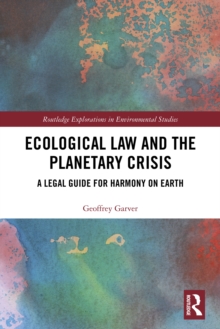 Ecological Law and the Planetary Crisis : A Legal Guide for Harmony on Earth