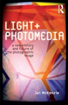 Light and Photomedia : A New History and Future of the Photographic Image