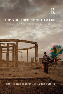 The Violence of the Image : Photography and International Conflict