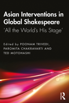 Asian Interventions in Global Shakespeare : All the Worlds His Stage