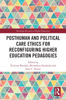 Posthuman and Political Care Ethics for Reconfiguring Higher Education Pedagogies, PDF eBook Posthuman and Political Care Ethics for Reconfiguring Higher Education Pedagogies, PDF eBook