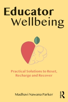 Educator Wellbeing : Practical Solutions to Reset, Recharge and Recover