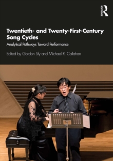 Twentieth- and Twenty-First-Century Song Cycles : Analytical Pathways Toward Performance