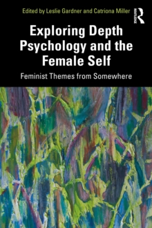 Exploring Depth Psychology and the Female Self : Feminist Themes from Somewhere