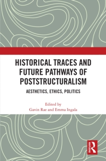 Historical Traces and Future Pathways of Poststructuralism : Aesthetics, Ethics, Politics