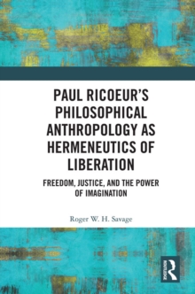 Paul Ricoeur's Philosophical Anthropology as Hermeneutics of Liberation : Freedom, Justice, and the Power of Imagination