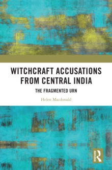 Witchcraft Accusations from Central India : The Fragmented Urn