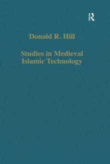 Studies in Medieval Islamic Technology : From Philo to al-Jazari - from Alexandria to Diyar Bakr