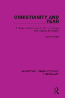 Christianity and Fear : A Study in History and in the Psychology and Hygiene of Religion