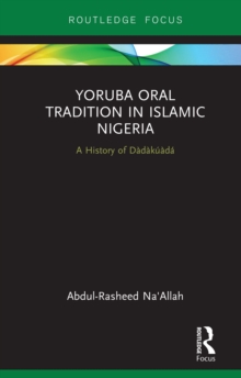 Yoruba Oral Tradition in Islamic Nigeria : A History of Dadakuada