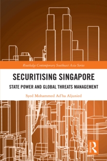 Securitising Singapore : State Power and Global Threats Management