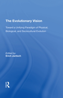 The Evolutionary Vision : Toward A Unifying Paradigm Of Physical, Biological And Sociocultural Evolution