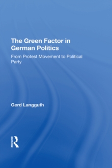 The Green Factor In German Politics : From Protest Movement To Political Party