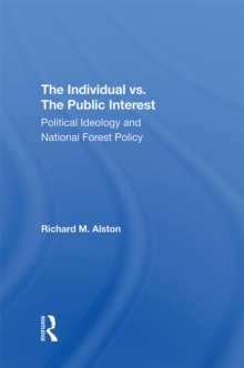 The Individual Vs. The Public Interest : Political Ideology And National Forest Policy