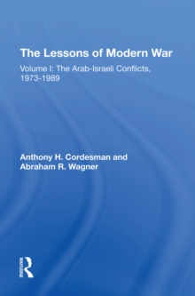 The Lessons Of Modern War : Volume I: The Arab-israeli Conflicts, 1973-1989