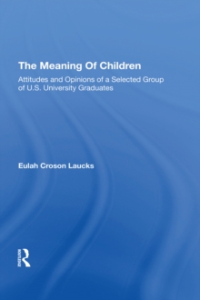 The Meaning Of Children : Attitudes And Opinions Of A Selected Group Of U.s. University Graduates