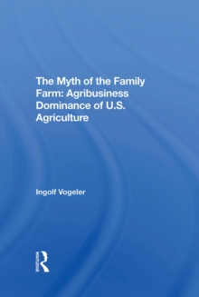 The Myth Of The Family Farm : Agribusiness Dominance Of U.s. Agriculture