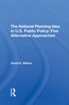 The National Planning Idea In U.s. Public Policy : Five Alternative Approaches