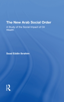 The New Arab Social Order : A Study Of The Social Impact Of Oil Wealth