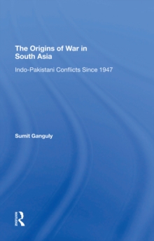 The Origins Of War In South Asia : Indopakistani Conflicts Since 1947