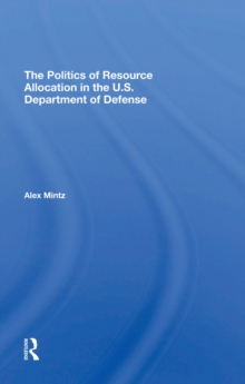 The Politics Of Resource Allocation In The U.s. Department Of Defense : International Crises And Domestic Constraints