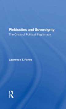 Plebiscites And Sovereignty : The Crisis Of Political Illegitimacy