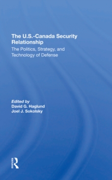 The U.s.-canada Security Relationship : The Politics, Strategy, And Technology Of Defense