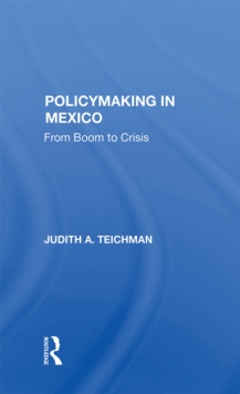 Policymaking In Mexico : From Boom To Crisis