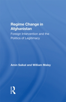 Regime Change In Afghanistan : Foreign Intervention And The Politics Of Legitimacy