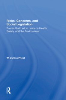 Risks, Concerns, And Social Legislation : Forces That Led To Laws On Health, Safety, And The Environment