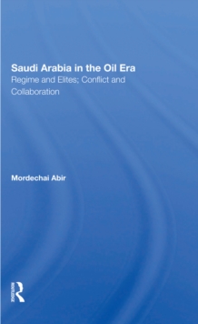 Saudi Arabia In The Oil Era : Regime And Elites; Conflict And Collaboration