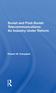 Soviet And Post-soviet Telecommunications : An Industry Under Reform