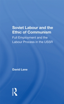 Soviet Labour And The Ethic Of Communism : Full Employment And The Labour Process In The Ussr