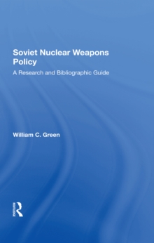 Soviet Nuclear Weapons Policy : A Research And Bibliographic Guide