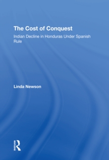 The Cost Of Conquest : Indian Decline In Honduras Under Spanish Rule