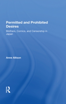 Permitted And Prohibited Desires : Mothers, Comics, And Censorship In Japan