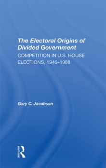 The Electoral Origins Of Divided Government : Competition In U.s. House Elections, 1946-1988