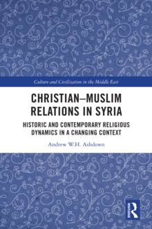 Christian-Muslim Relations in Syria : Historic and Contemporary Religious Dynamics in a Changing Context