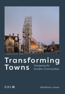 Transforming Towns : Designing for Smaller Communities