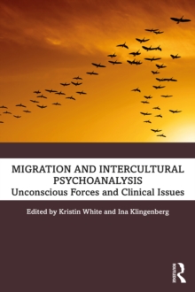 Migration and Intercultural Psychoanalysis : Unconscious Forces and Clinical Issues