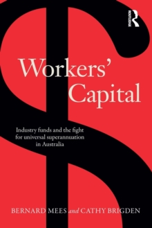 Workers' Capital : Industry funds and the fight for universal superannuation in Australia