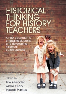 Historical Thinking for History Teachers : A new approach to engaging students and developing historical consciousness