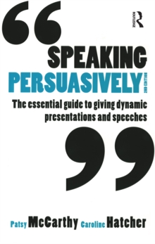 Speaking Persuasively : The essential guide to giving dynamic presentations and speeches