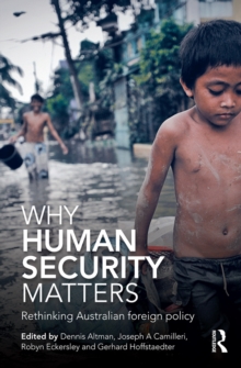 Why Human Security Matters : Rethinking Australian foreign policy