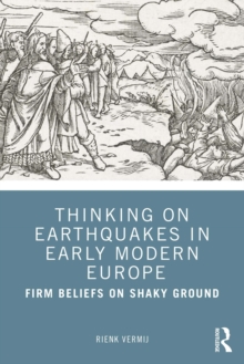 Thinking on Earthquakes in Early Modern Europe : Firm Beliefs on Shaky Ground