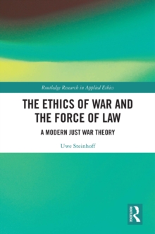 The Ethics of War and the Force of Law : A Modern Just War Theory