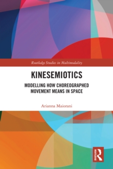 Kinesemiotics : Modelling How Choreographed Movement Means in Space