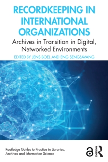 Recordkeeping in International Organizations : Archives in Transition in Digital, Networked Environments