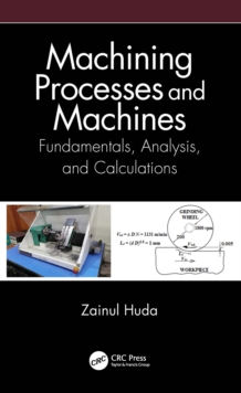 Machining Processes and Machines : Fundamentals, Analysis, and Calculations