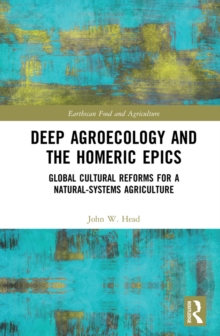 Deep Agroecology and the Homeric Epics : Global Cultural Reforms for a Natural-Systems Agriculture